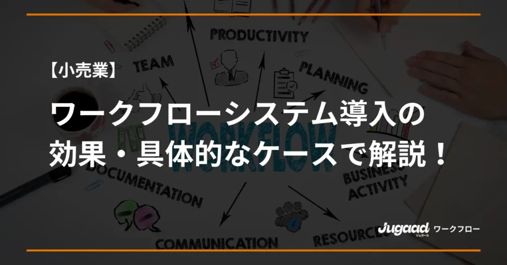 【小売業】ワークフローシステム導入の効果｜具体的なケースで解説！ (1)