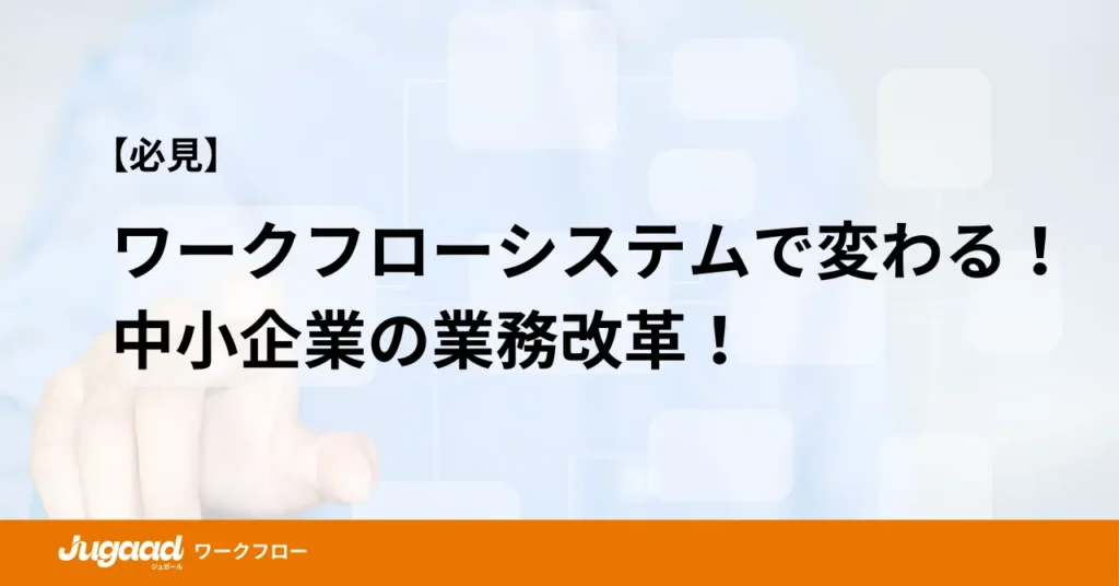 【必見】ワークフローシステムで変わる！｜中小企業の業務改革！ (1)