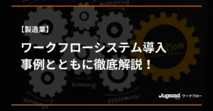 【製造業】ワークフローシステム導入の効果｜事例とともに徹底解説！ (1)