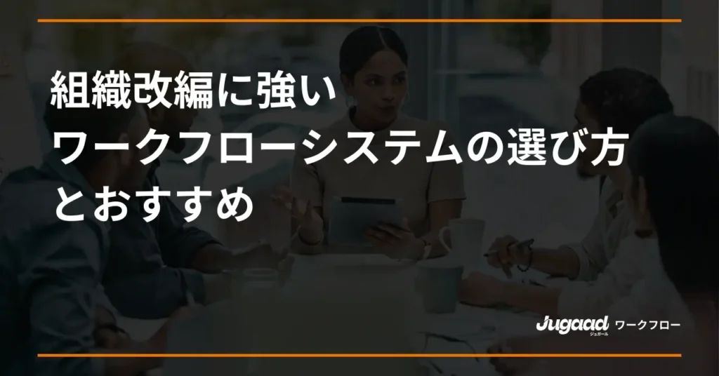組織改編に強いワークフローシステムの選び方とおすすめ