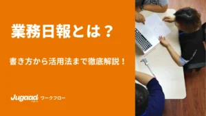 業務日報とは？書き方から活用法まで徹底解説！