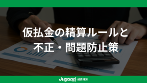 仮払金の精算ルールと不正・問題防止策