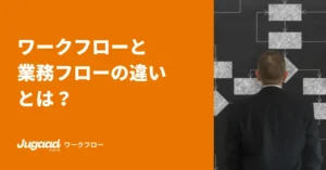 ワークフローと業務フローの違いとは？