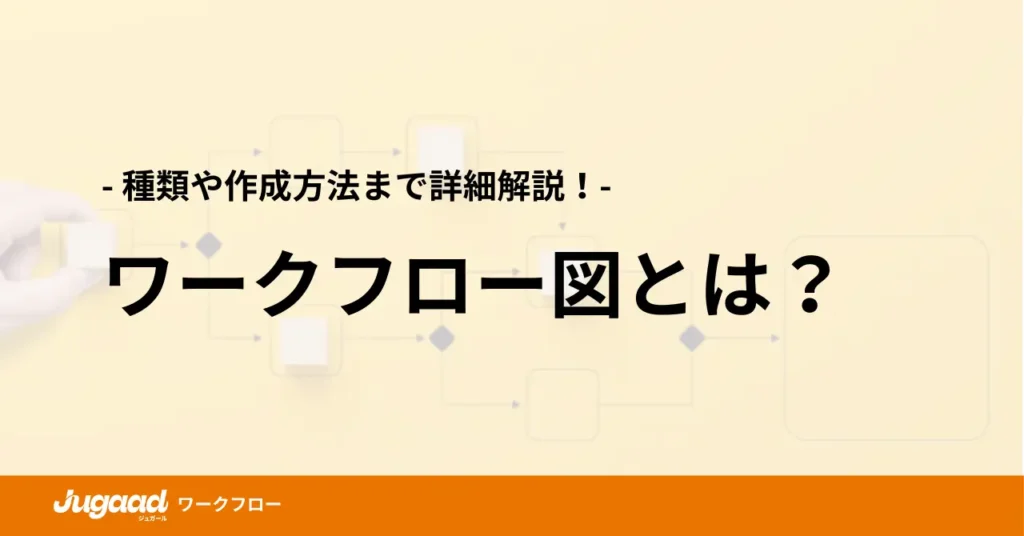 ワークフロー図とは？種類や作成方法まで詳細解説！