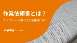 作業依頼書とは？テンプレートや書き方を業種別に紹介！