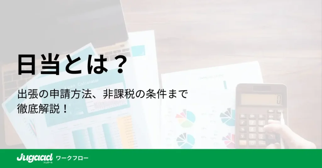 日当とは？消費税との関係や非課税の条件まで徹底解説！