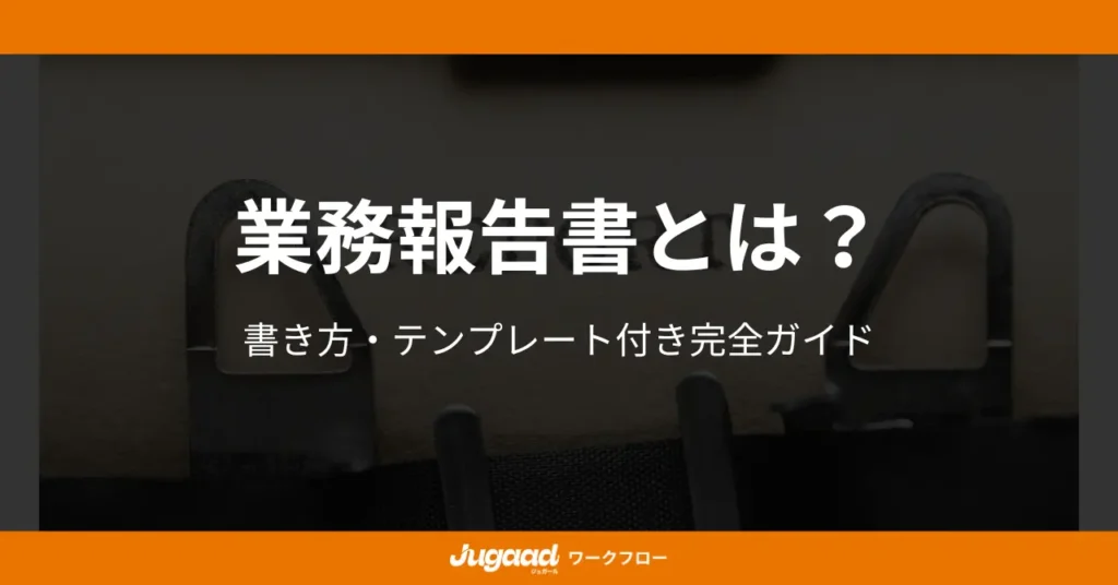 業務報告書とは？書き方・テンプレート付き完全ガイド