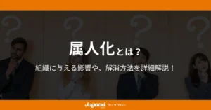 属人化とは？組織に与える影響や、解消方法を詳細解説！