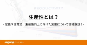 生産性とは？定義や計算式、生産性向上に向けた施策について詳細解説！