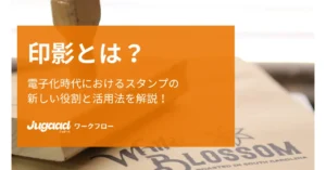 印影とは？電子化時代におけるスタンプの新しい役割と活用法を解説！