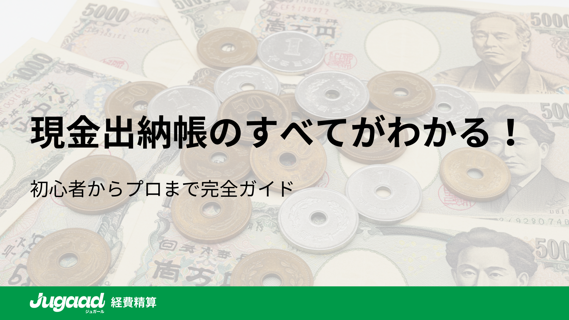 現金出納帳のすべてがわかる！初心者からプロまで完全ガイド